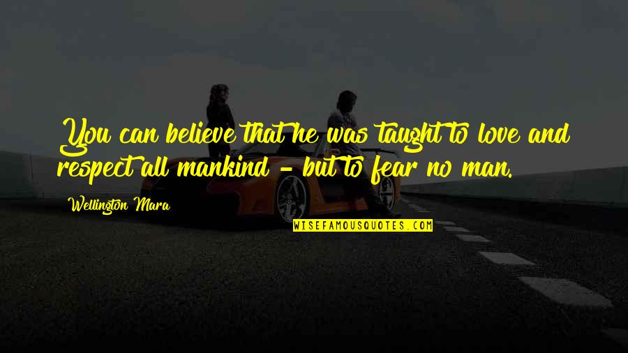 Respect Some Fear None Quotes By Wellington Mara: You can believe that he was taught to