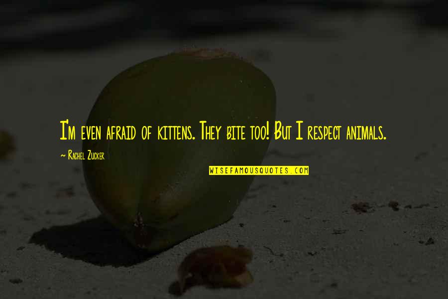 Respect The Animals Quotes By Rachel Zucker: I'm even afraid of kittens. They bite too!