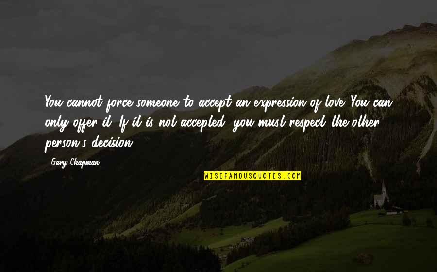 Respect The Decision Quotes By Gary Chapman: You cannot force someone to accept an expression Respect The Decision Quotes By Gary Chapman: You cannot force someone to accept an expression