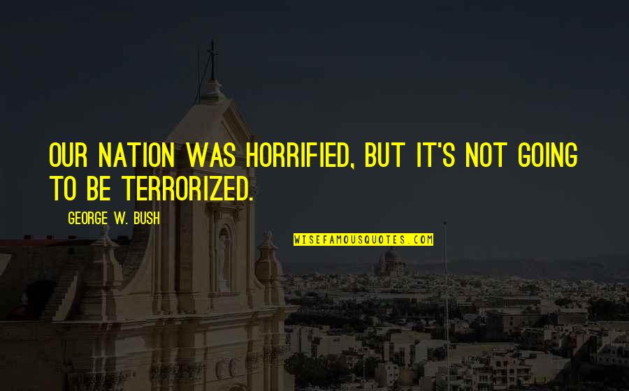 Respect The Decision Quotes By George W. Bush: Our nation was horrified, but it's not going Respect The Decision Quotes By George W. Bush: Our nation was horrified, but it's not going