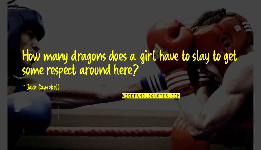 Respect The Girl Quotes By Jack Campbell: How many dragons does a girl have to