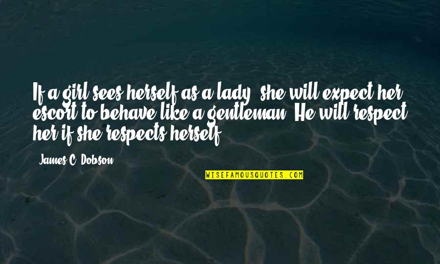 Respect The Girl Quotes By James C. Dobson: If a girl sees herself as a lady,