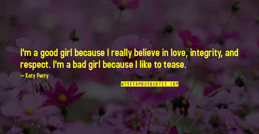 Respect The Girl Quotes By Katy Perry: I'm a good girl because I really believe