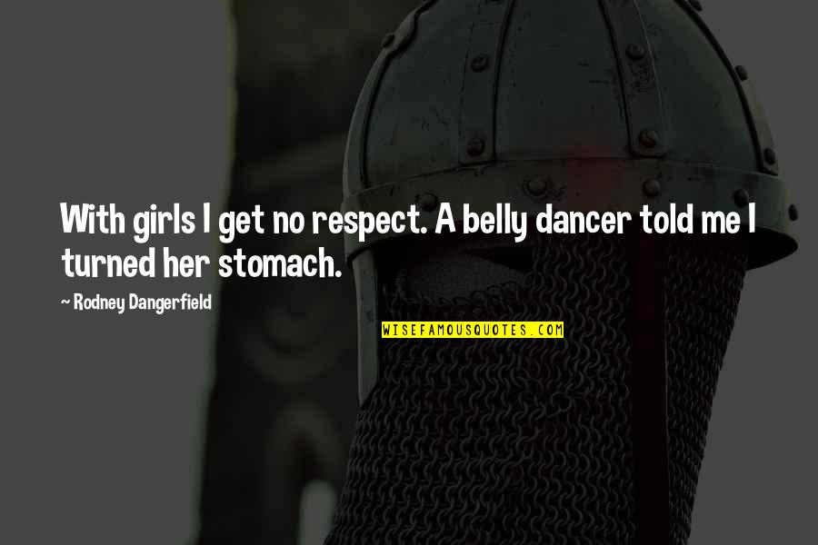 Respect The Girl Quotes By Rodney Dangerfield: With girls I get no respect. A belly