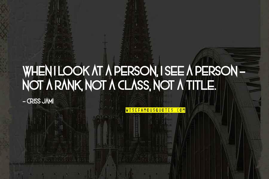Respect The Look Quotes By Criss Jami: When I look at a person, I see