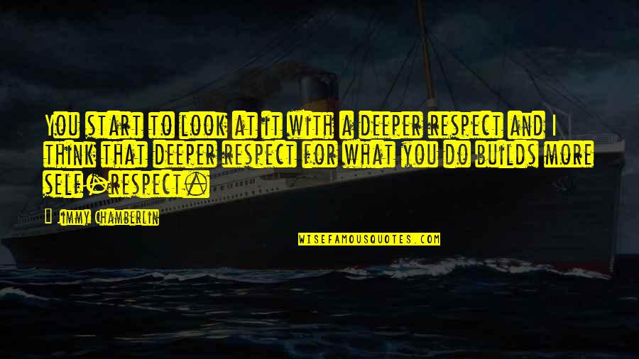 Respect The Look Quotes By Jimmy Chamberlin: You start to look at it with a Respect The Look Quotes By Jimmy Chamberlin: You start to look at it with a