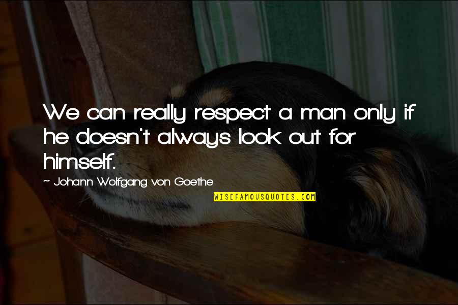 Respect The Look Quotes By Johann Wolfgang Von Goethe: We can really respect a man only if