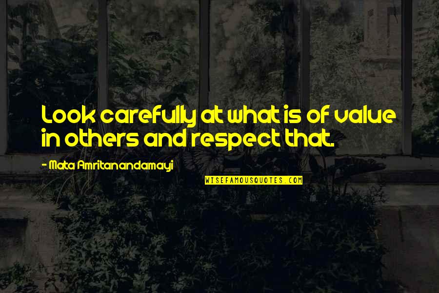 Respect The Look Quotes By Mata Amritanandamayi: Look carefully at what is of value in