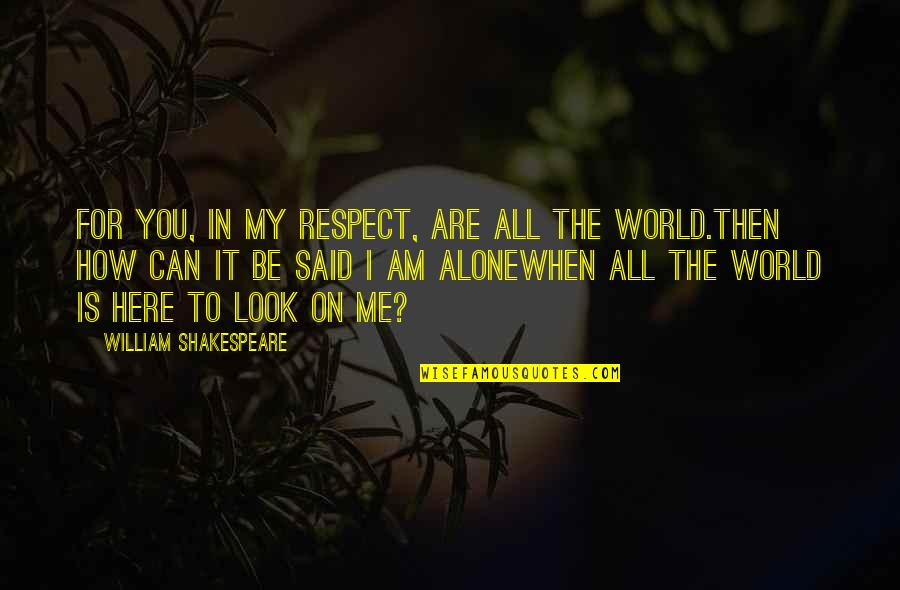 Respect The Look Quotes By William Shakespeare: For you, in my respect, are all the