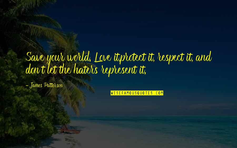 Respect The Love Quotes By James Patterson: Save your world. Love it,protect it, respect it,