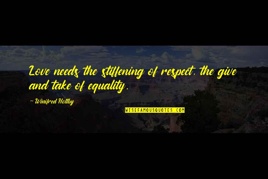 Respect The Love Quotes By Winifred Holtby: Love needs the stiffening of respect, the give
