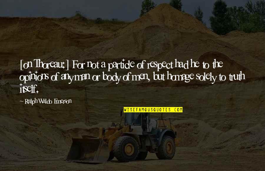 Respect The Man Quotes By Ralph Waldo Emerson: [on Thoreau:] For not a particle of respect