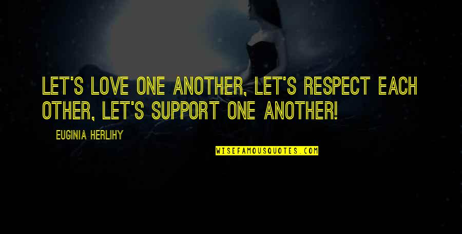 Respect The One You Love Quotes By Euginia Herlihy: Let's love one another, let's respect each other,