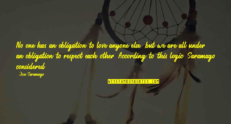 Respect The One You Love Quotes By Jose Saramago: No one has an obligation to love anyone