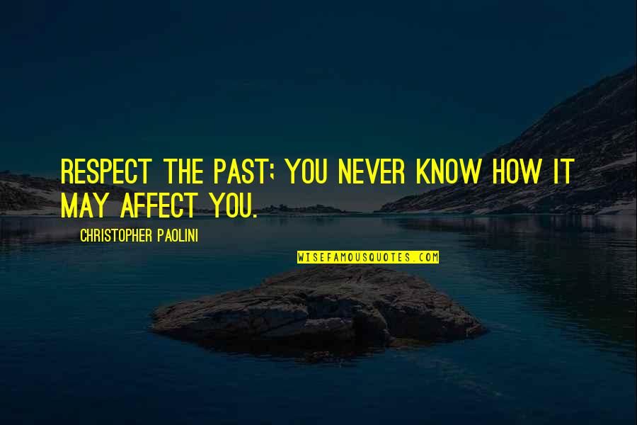 Respect The Past Quotes By Christopher Paolini: Respect the past; you never know how it Respect The Past Quotes By Christopher Paolini: Respect the past; you never know how it