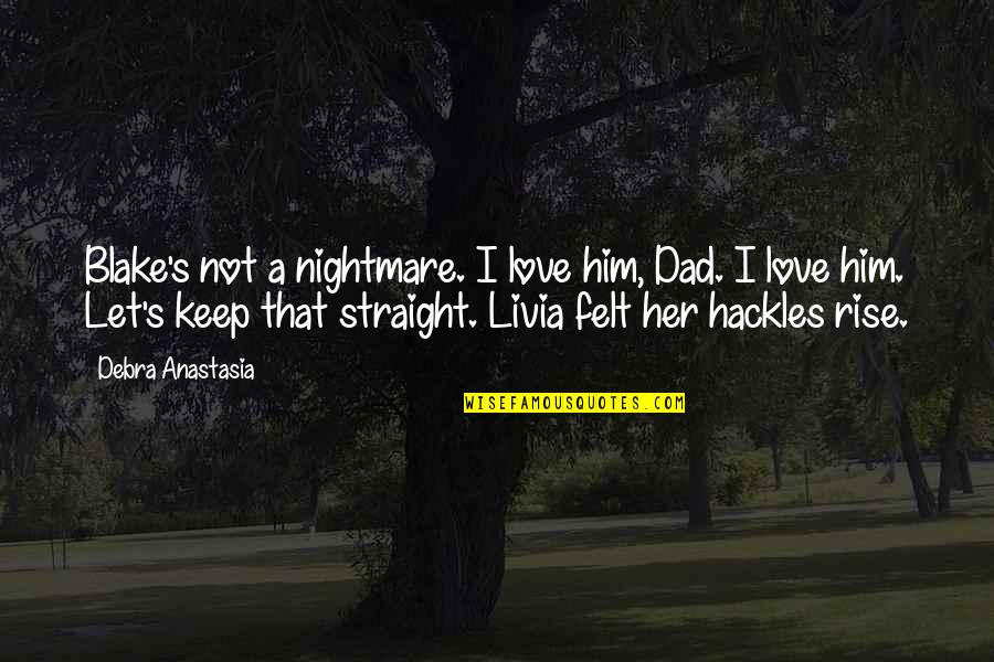 Respect The Pouch Quotes By Debra Anastasia: Blake's not a nightmare. I love him, Dad. Respect The Pouch Quotes By Debra Anastasia: Blake's not a nightmare. I love him, Dad.