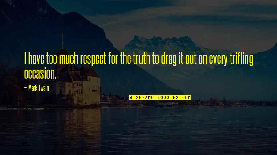 Respect The Quotes By Mark Twain: I have too much respect for the truth