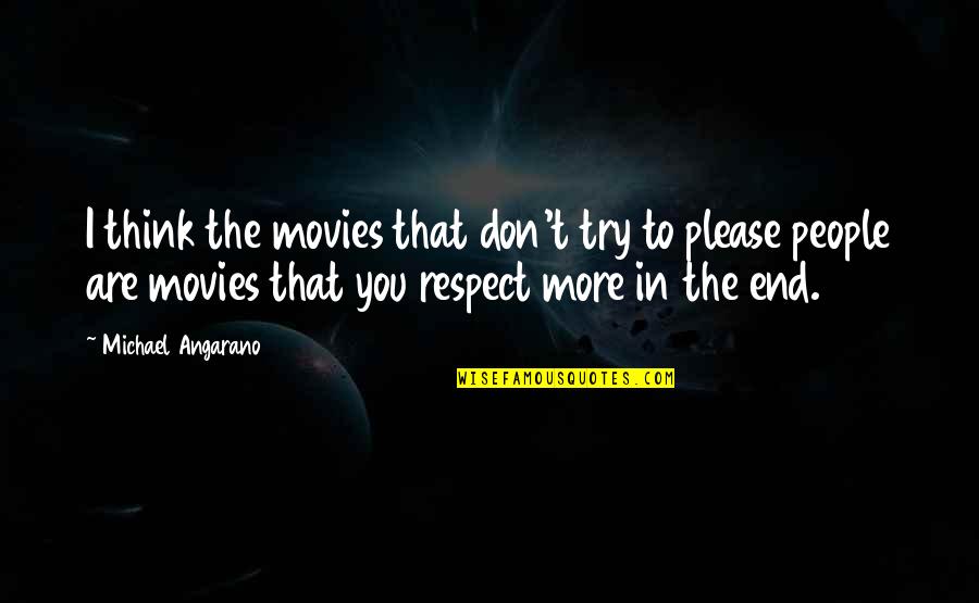 Respect The Quotes By Michael Angarano: I think the movies that don't try to Respect The Quotes By Michael Angarano: I think the movies that don't try to