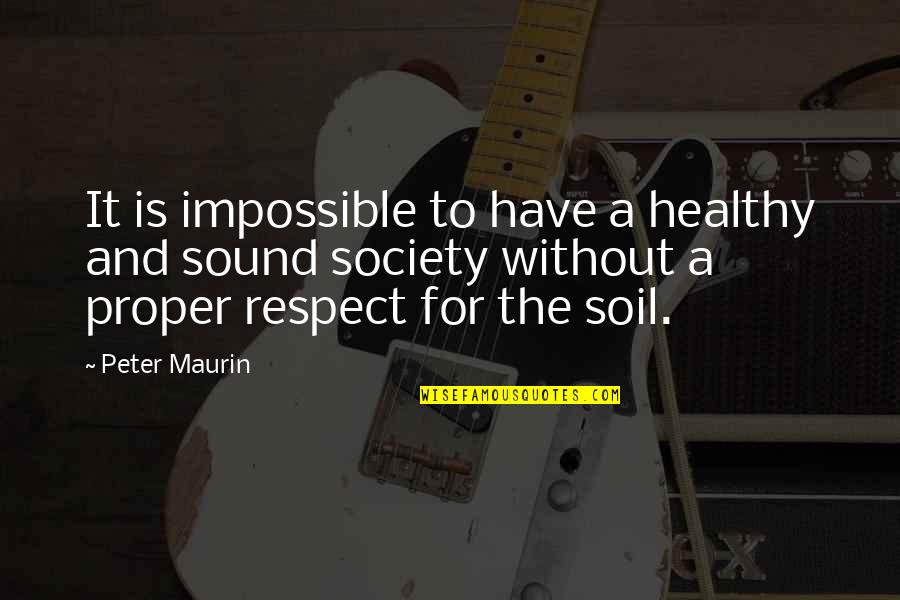 Respect The Quotes By Peter Maurin: It is impossible to have a healthy and Respect The Quotes By Peter Maurin: It is impossible to have a healthy and