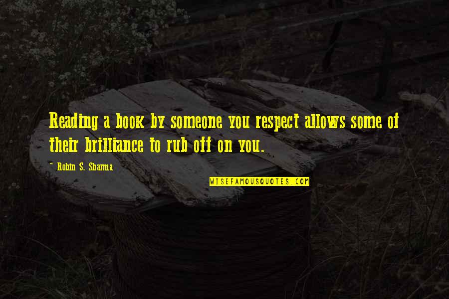Respect The Reading Quotes By Robin S. Sharma: Reading a book by someone you respect allows Respect The Reading Quotes By Robin S. Sharma: Reading a book by someone you respect allows