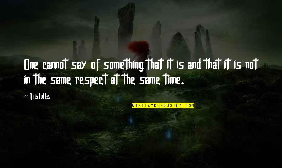 Respect The Time Quotes By Aristotle.: One cannot say of something that it is