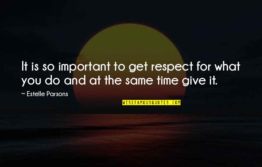 Respect The Time Quotes By Estelle Parsons: It is so important to get respect for