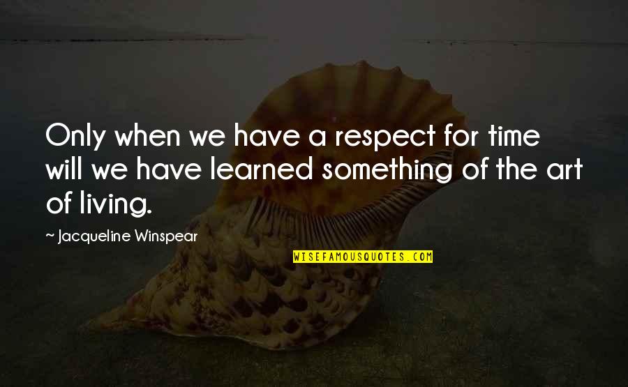 Respect The Time Quotes By Jacqueline Winspear: Only when we have a respect for time