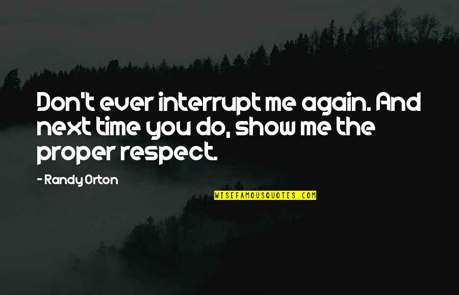 Respect The Time Quotes By Randy Orton: Don't ever interrupt me again. And next time