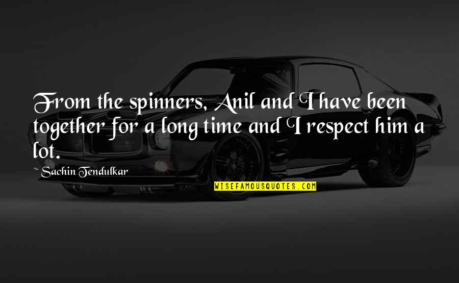 Respect The Time Quotes By Sachin Tendulkar: From the spinners, Anil and I have been
