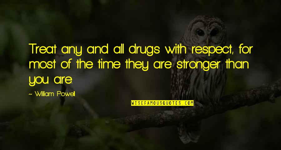 Respect The Time Quotes By William Powell: Treat any and all drugs with respect, for