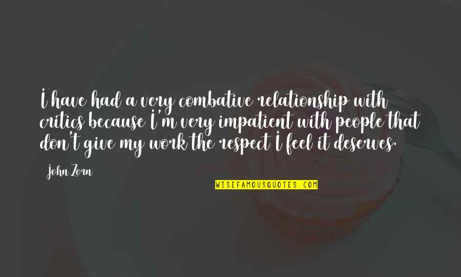Respect Their Relationship Quotes By John Zorn: I have had a very combative relationship with Respect Their Relationship Quotes By John Zorn: I have had a very combative relationship with