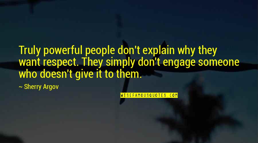 Respect Their Relationship Quotes By Sherry Argov: Truly powerful people don't explain why they want Respect Their Relationship Quotes By Sherry Argov: Truly powerful people don't explain why they want