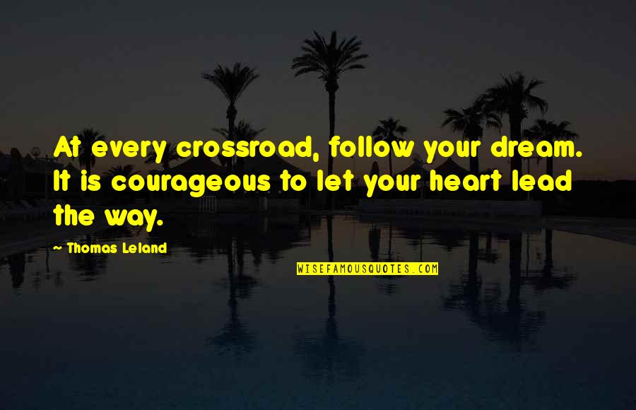 Respect Their Relationship Quotes By Thomas Leland: At every crossroad, follow your dream. It is Respect Their Relationship Quotes By Thomas Leland: At every crossroad, follow your dream. It is