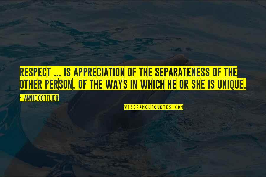 Respect To A Person Quotes By Annie Gottlieb: Respect ... is appreciation of the separateness of Respect To A Person Quotes By Annie Gottlieb: Respect ... is appreciation of the separateness of