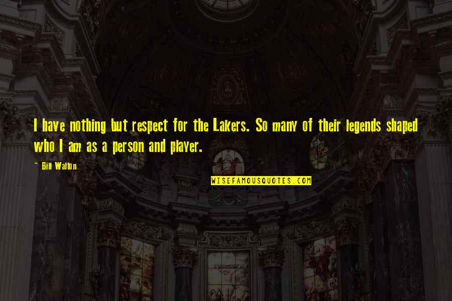 Respect To A Person Quotes By Bill Walton: I have nothing but respect for the Lakers. Respect To A Person Quotes By Bill Walton: I have nothing but respect for the Lakers.