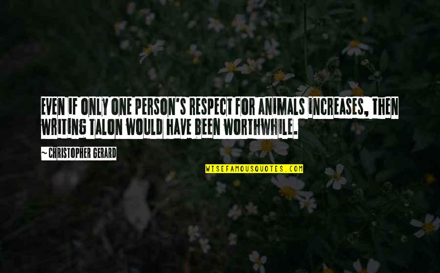 Respect To A Person Quotes By Christopher Gerard: Even if only one person's respect for animals Respect To A Person Quotes By Christopher Gerard: Even if only one person's respect for animals