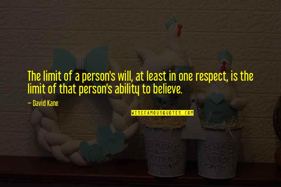 Respect To A Person Quotes By David Kane: The limit of a person's will, at least Respect To A Person Quotes By David Kane: The limit of a person's will, at least