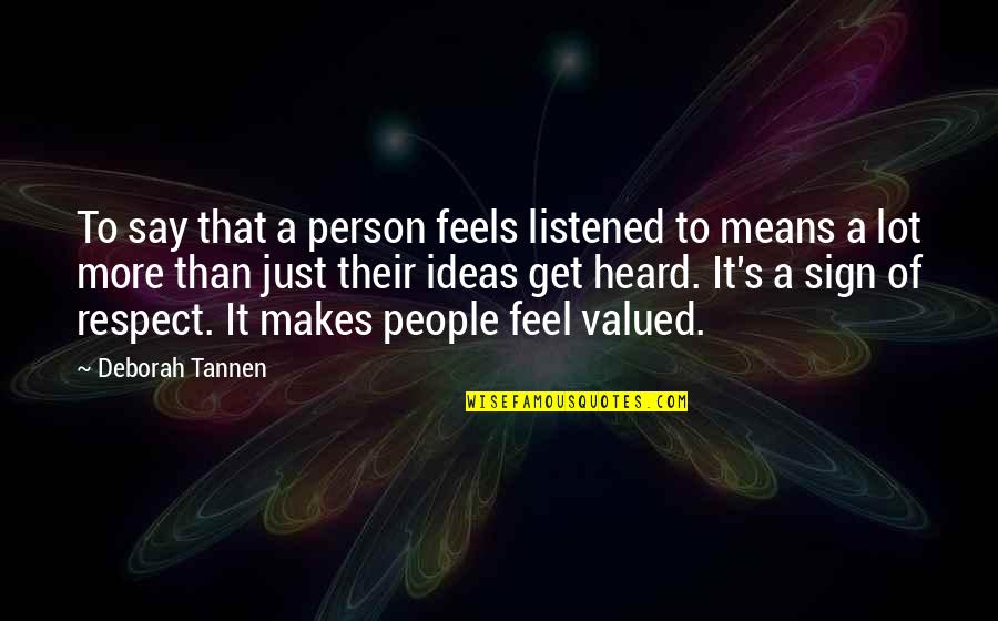 Respect To A Person Quotes By Deborah Tannen: To say that a person feels listened to Respect To A Person Quotes By Deborah Tannen: To say that a person feels listened to