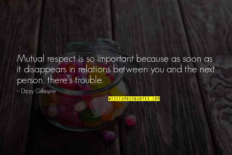 Respect To A Person Quotes By Dizzy Gillespie: Mutual respect is so important because as soon Respect To A Person Quotes By Dizzy Gillespie: Mutual respect is so important because as soon