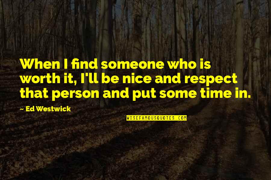 Respect To A Person Quotes By Ed Westwick: When I find someone who is worth it, Respect To A Person Quotes By Ed Westwick: When I find someone who is worth it,