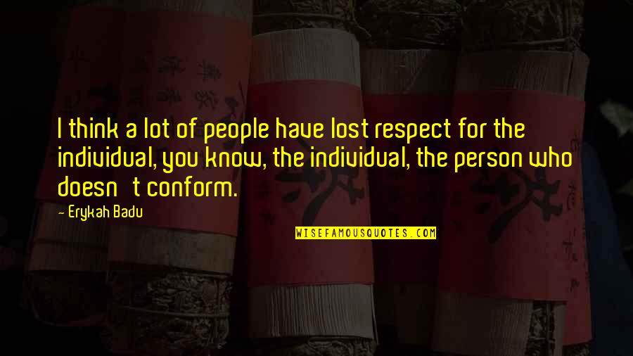 Respect To A Person Quotes By Erykah Badu: I think a lot of people have lost Respect To A Person Quotes By Erykah Badu: I think a lot of people have lost
