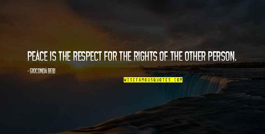 Respect To A Person Quotes By Gioconda Belli: Peace is the respect for the rights of Respect To A Person Quotes By Gioconda Belli: Peace is the respect for the rights of