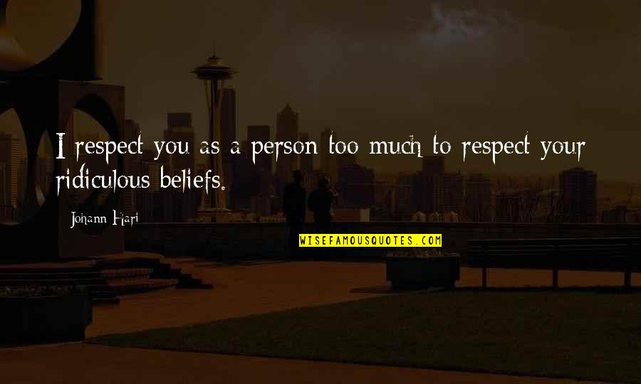 Respect To A Person Quotes By Johann Hari: I respect you as a person too much