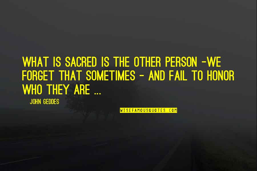 Respect To A Person Quotes By John Geddes: What is sacred is the other person -we Respect To A Person Quotes By John Geddes: What is sacred is the other person -we