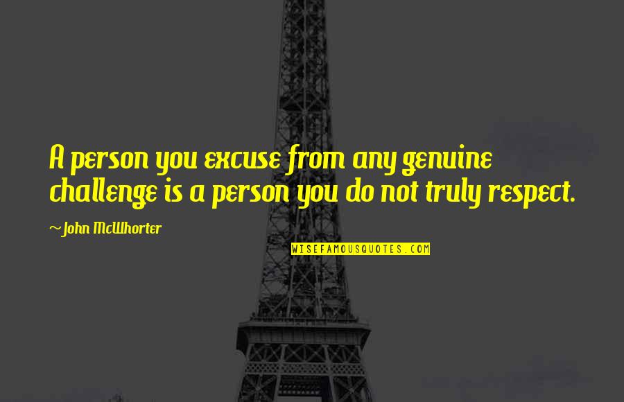 Respect To A Person Quotes By John McWhorter: A person you excuse from any genuine challenge Respect To A Person Quotes By John McWhorter: A person you excuse from any genuine challenge