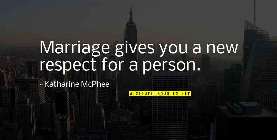 Respect To A Person Quotes By Katharine McPhee: Marriage gives you a new respect for a Respect To A Person Quotes By Katharine McPhee: Marriage gives you a new respect for a
