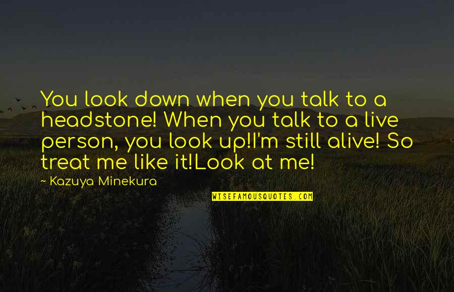 Respect To A Person Quotes By Kazuya Minekura: You look down when you talk to a Respect To A Person Quotes By Kazuya Minekura: You look down when you talk to a