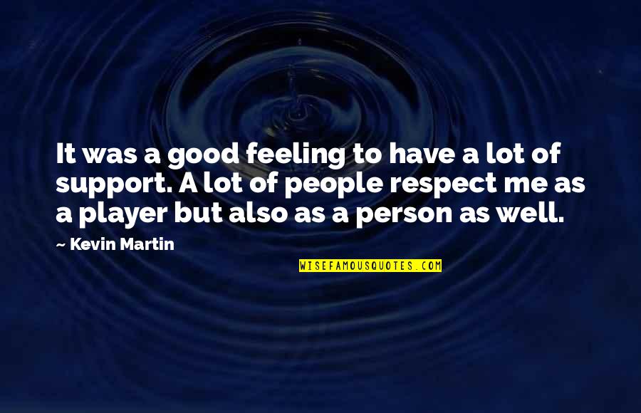 Respect To A Person Quotes By Kevin Martin: It was a good feeling to have a Respect To A Person Quotes By Kevin Martin: It was a good feeling to have a