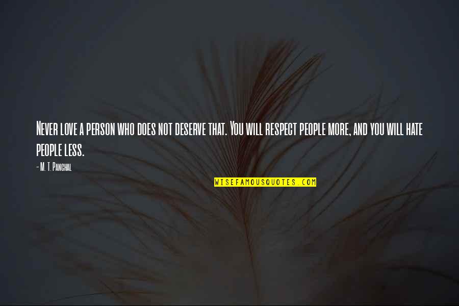 Respect To A Person Quotes By M. T. Panchal: Never love a person who does not deserve Respect To A Person Quotes By M. T. Panchal: Never love a person who does not deserve