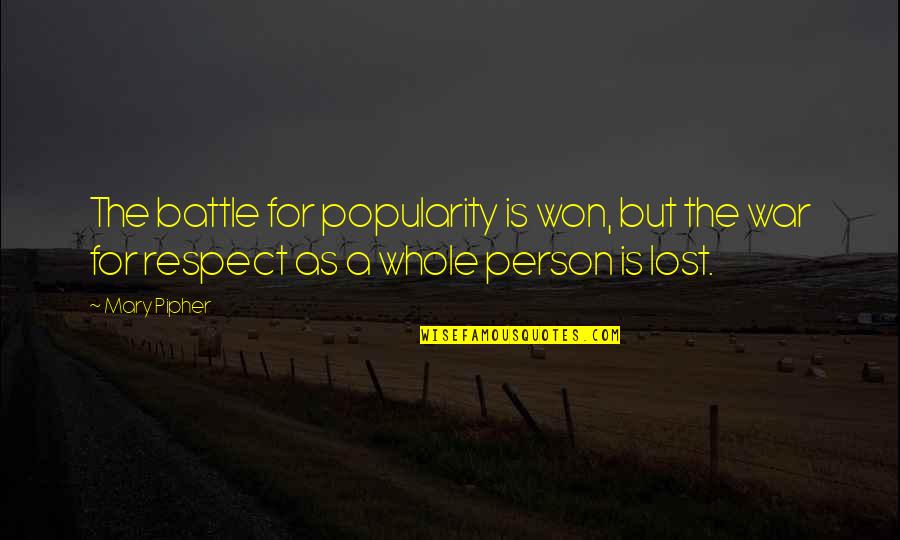 Respect To A Person Quotes By Mary Pipher: The battle for popularity is won, but the